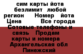 сим-карты йота безлимит (любой регион ) › Номер ­ йота › Цена ­ 900 - Все города Сотовые телефоны и связь » Продам sim-карты и номера   . Архангельская обл.,Пинежский 